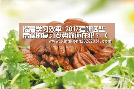 提高学习效率 2017考研这些错误的复习姿势你还在犯?(图)‘星空平台’(图1) 星空官方